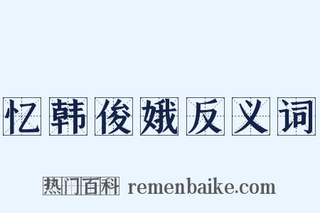 忆韩俊娥反义词是什么意思的图片